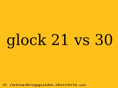 glock 21 vs 30