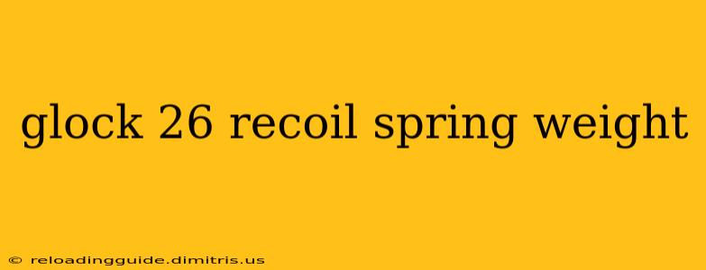 glock 26 recoil spring weight