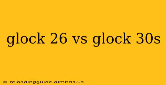 glock 26 vs glock 30s