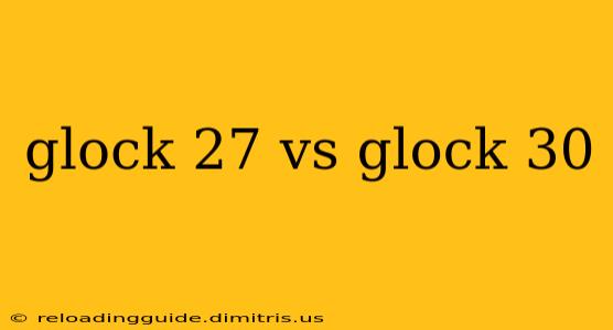 glock 27 vs glock 30