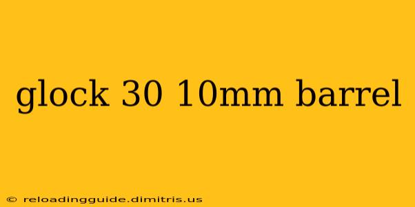 glock 30 10mm barrel