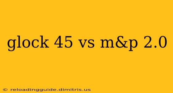 glock 45 vs m&p 2.0