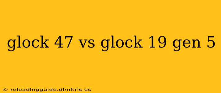 glock 47 vs glock 19 gen 5