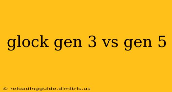 glock gen 3 vs gen 5