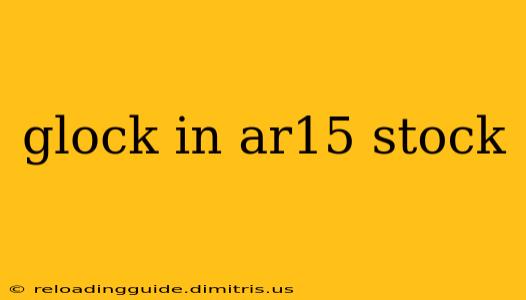 glock in ar15 stock