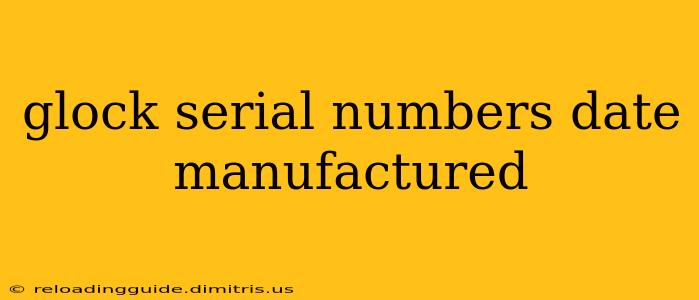 glock serial numbers date manufactured