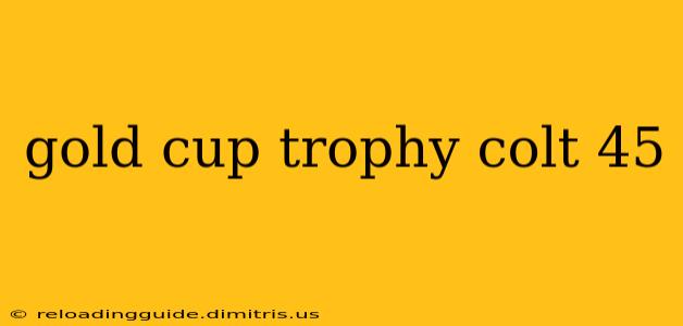 gold cup trophy colt 45