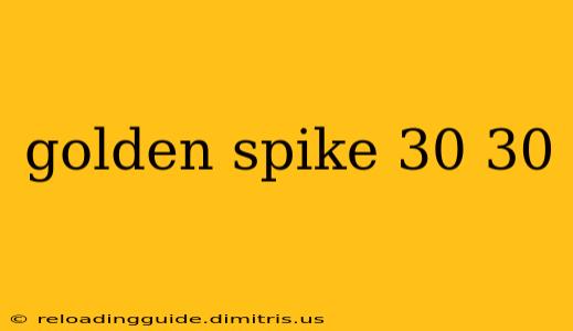 golden spike 30 30