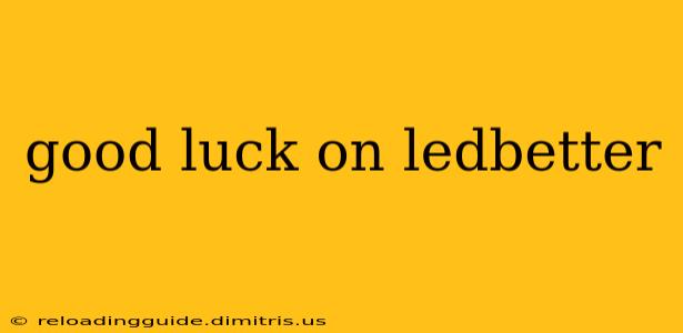 good luck on ledbetter