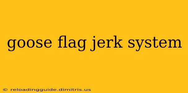 goose flag jerk system