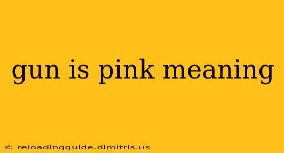 gun is pink meaning