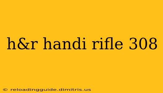 h&r handi rifle 308