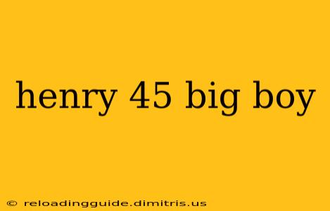 henry 45 big boy