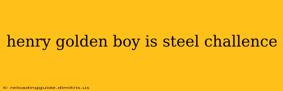 henry golden boy is steel challence