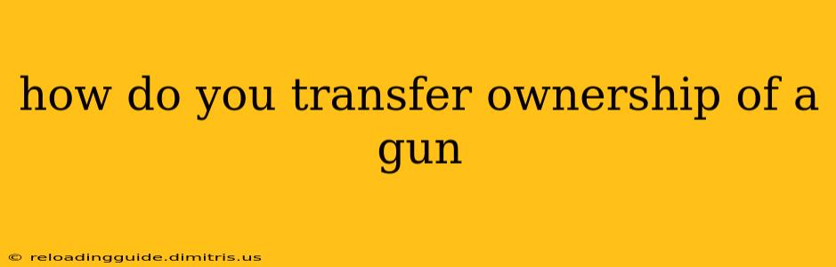 how do you transfer ownership of a gun