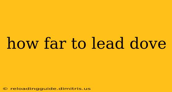 how far to lead dove