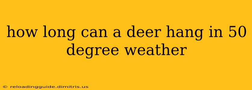 how long can a deer hang in 50 degree weather