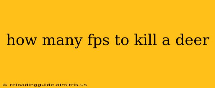 how many fps to kill a deer