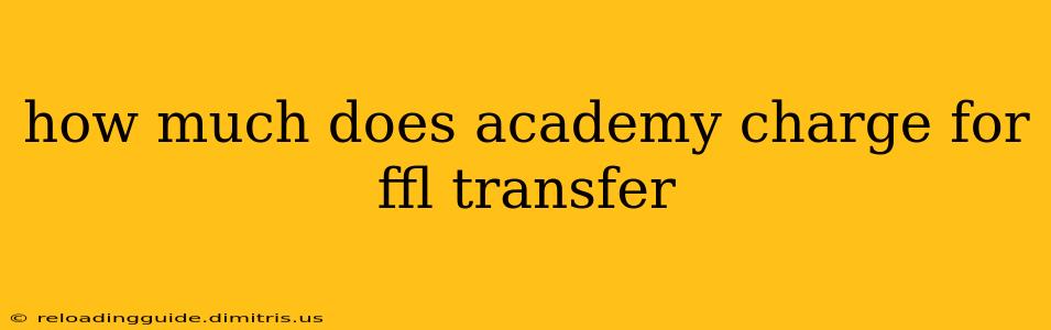 how much does academy charge for ffl transfer