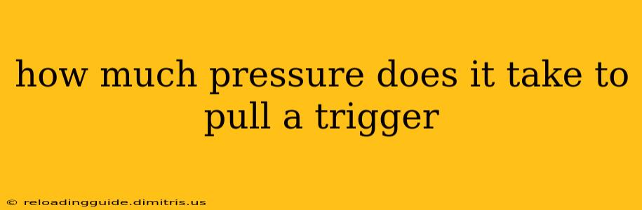 how much pressure does it take to pull a trigger