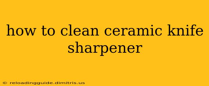 how to clean ceramic knife sharpener