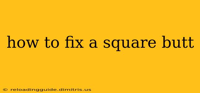 how to fix a square butt