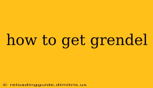 how to get grendel