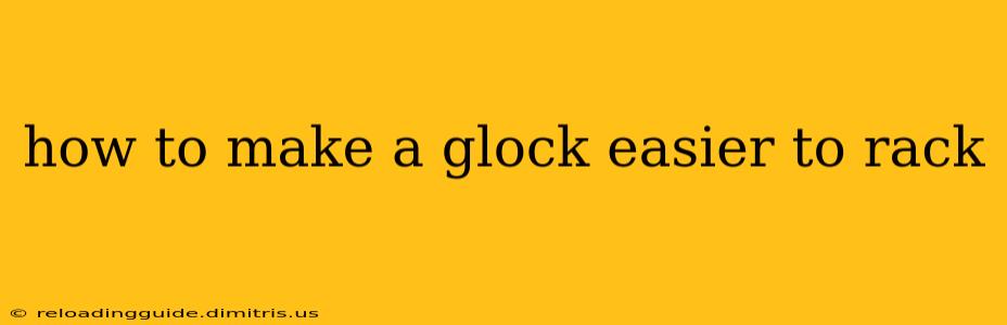 how to make a glock easier to rack