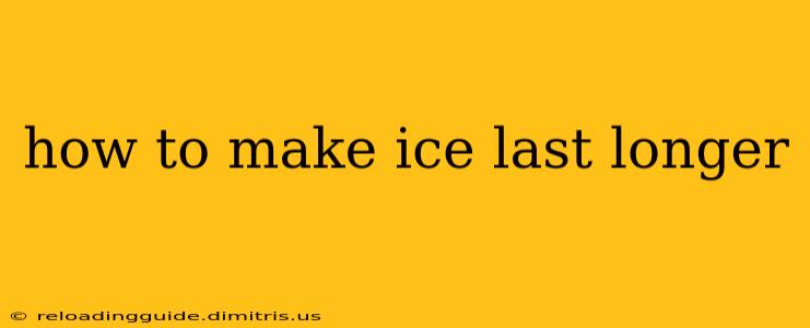 how to make ice last longer