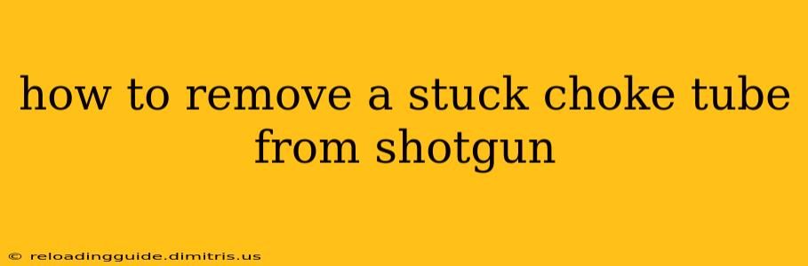 how to remove a stuck choke tube from shotgun