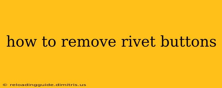 how to remove rivet buttons