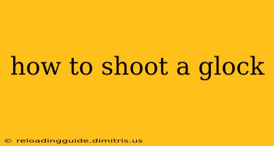 how to shoot a glock