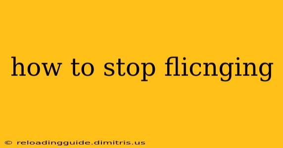 how to stop flicnging