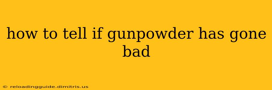 how to tell if gunpowder has gone bad