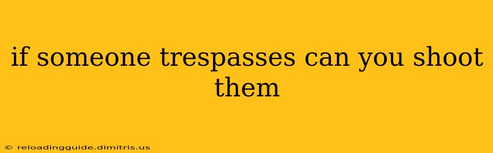 if someone trespasses can you shoot them