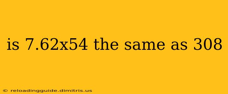 is 7.62x54 the same as 308