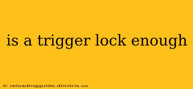 is a trigger lock enough