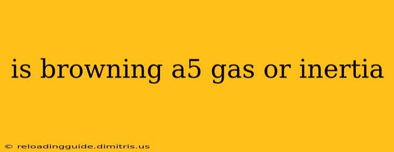 is browning a5 gas or inertia