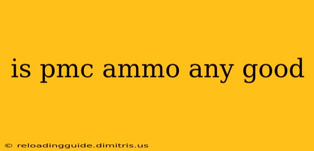 is pmc ammo any good