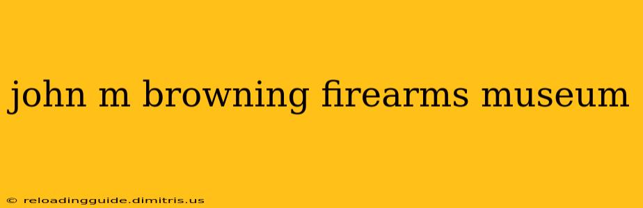 john m browning firearms museum