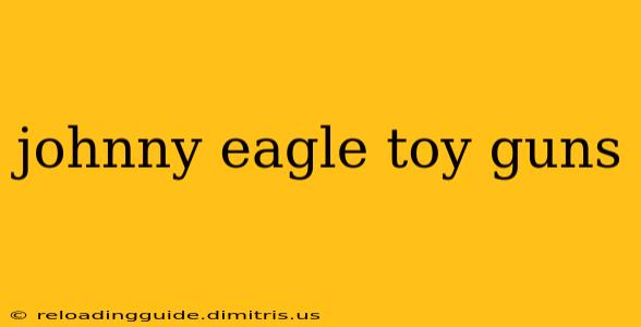 johnny eagle toy guns