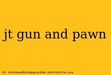 jt gun and pawn