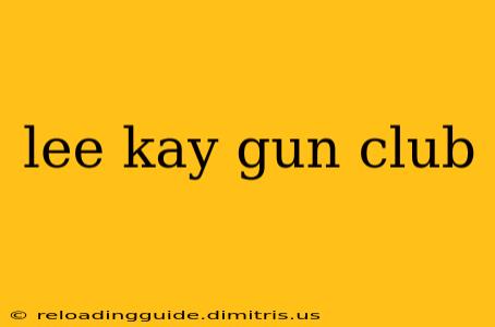 lee kay gun club