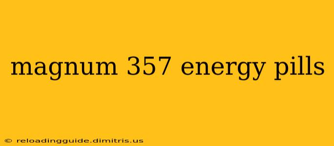 magnum 357 energy pills