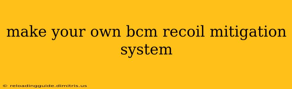 make your own bcm recoil mitigation system