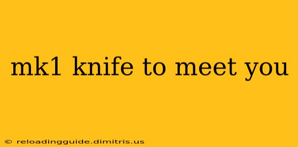 mk1 knife to meet you