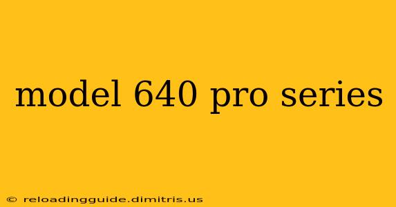 model 640 pro series