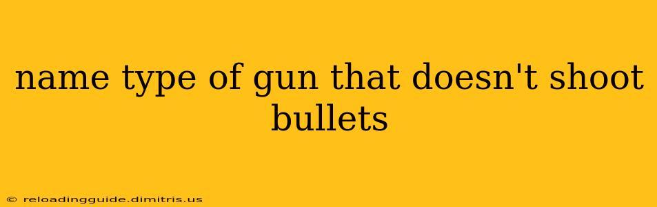 name type of gun that doesn't shoot bullets