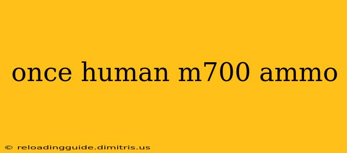 once human m700 ammo