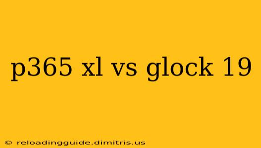 p365 xl vs glock 19